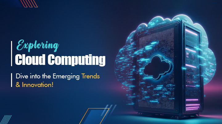 Exploring Cloud Computing: Dive into the Emerging Trends & Innovation!