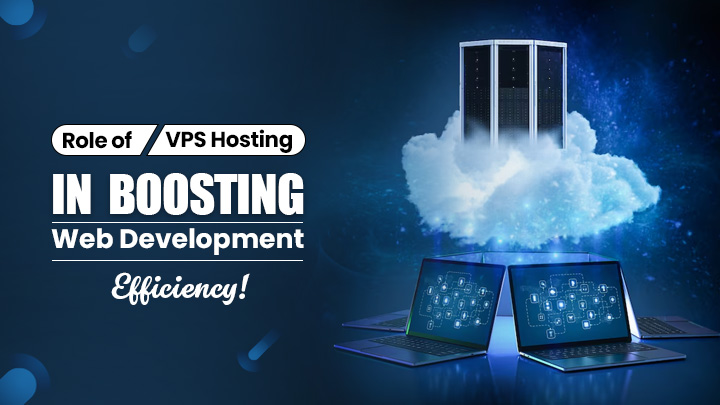 Role of VPS Hosting in Boosting Web Development Efficiency!