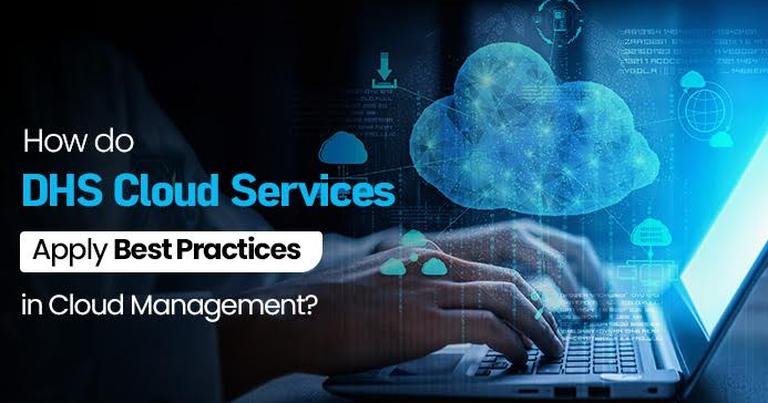 How do DHS Cloud Services Apply Best Practices in Cloud Management?