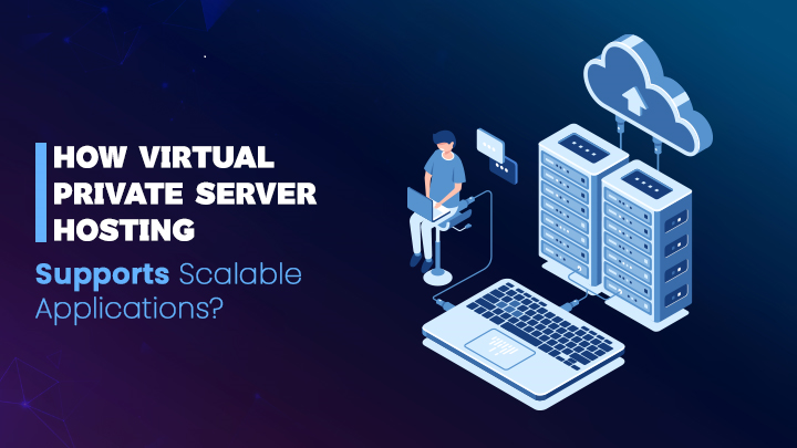 How Virtual Private Server Hosting Supports Scalable Applications?