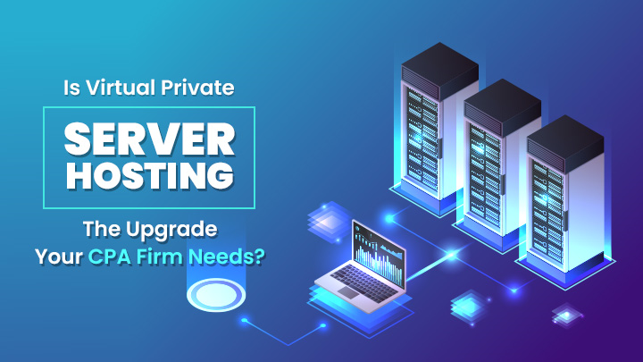 Is Virtual Private Server Hosting the Upgrade Your CPA Firm Needs?