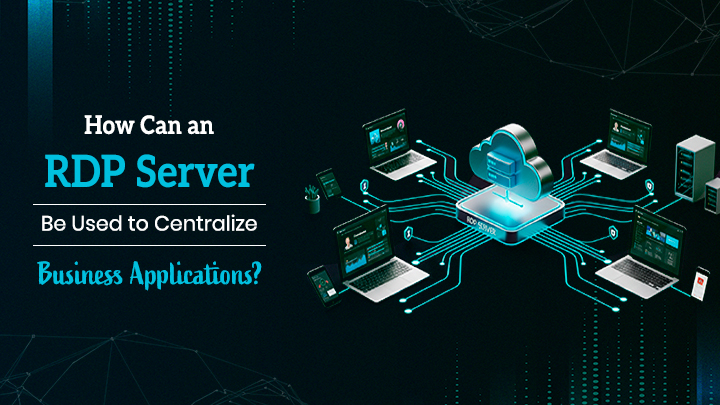 How Can an RDP Server Be Used to Centralize Business Applications?