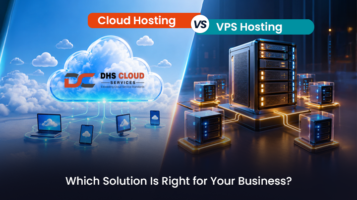 Cloud Hosting Vs VPS Hosting: Which Solution Is Right For Your Business?